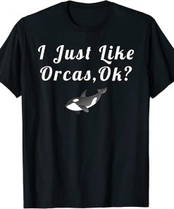 I Just Like Orcas Ok Funny Quotes T-Shirt