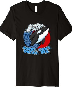 Funny Pun Orca Whale Graphic Sorry Can"t Orcas Bye Premium T-Shirt